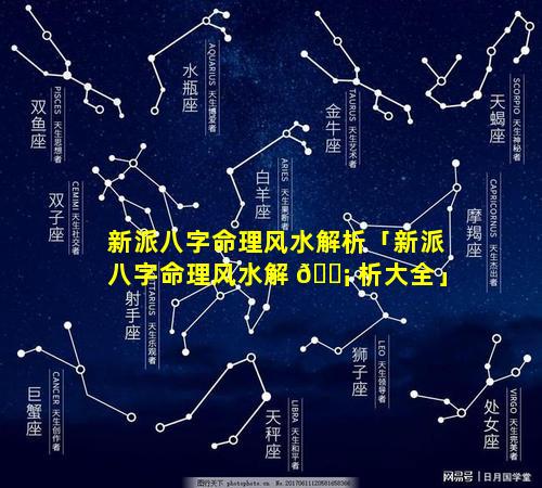 新派八字命理风水解析「新派八字命理风水解 🐡 析大全」